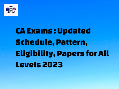 CA Exams: Updated Schedule, Pattern, Eligibility, Papers for All Levels 2023