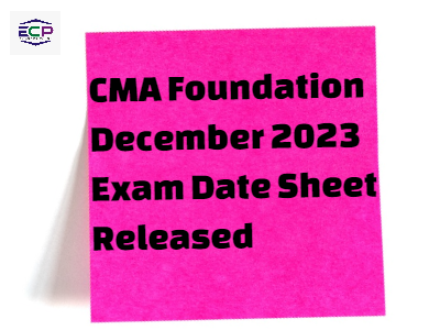 CMA Foundation December 2023 Exam Date Sheet Released