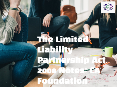 The Limited Liability Partnership Act, 2008 Notes: CA Foundation