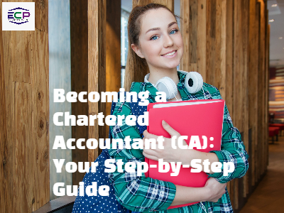 Becoming a Chartered Accountant (CA): Your Step-by-Step Guide