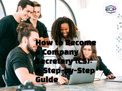 How to Become a Company Secretary (CS): A Step-by-Step Guide