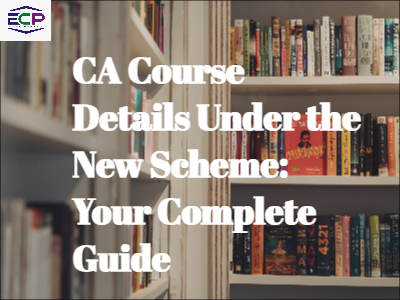 CA Course Details Under the New Scheme: Your Complete Guide