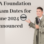 CA Foundation Exam Dates for June 2024 Announced