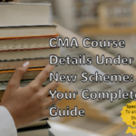 CMA Course Details Under the New Scheme Your Complete Guide