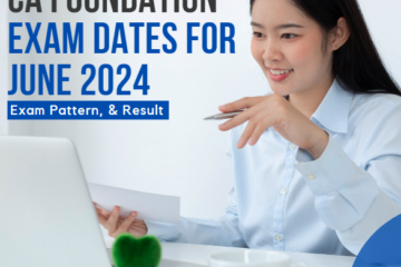 CA Foundation Exam Dates for June 2024 Exam Pattern, & Result