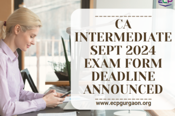 CA Intermediate Sept 2024 Exam Form Deadline Announced