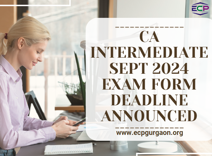 CA Intermediate Sept 2024 Exam Form Deadline Announced