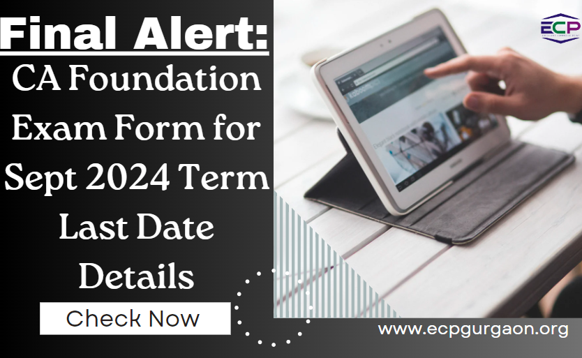 Final Alert CA Foundation Exam Form for Sept 2024 Term Dates